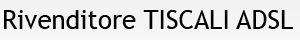Rivenditore autorizzato TISCALI ADSL